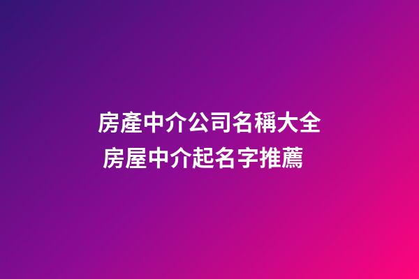房產中介公司名稱大全 房屋中介起名字推薦-第1張-公司起名-玄機派